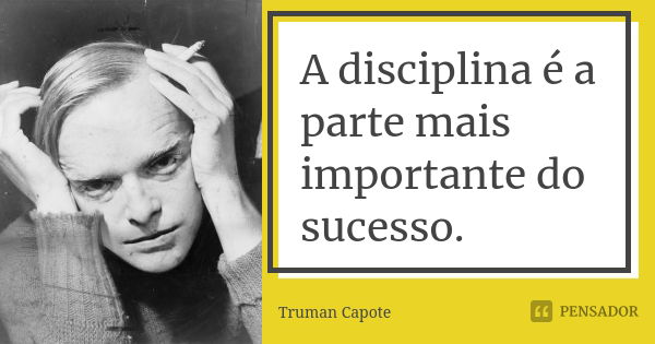 A disciplina é a parte mais importante do sucesso.... Frase de Truman Capote.