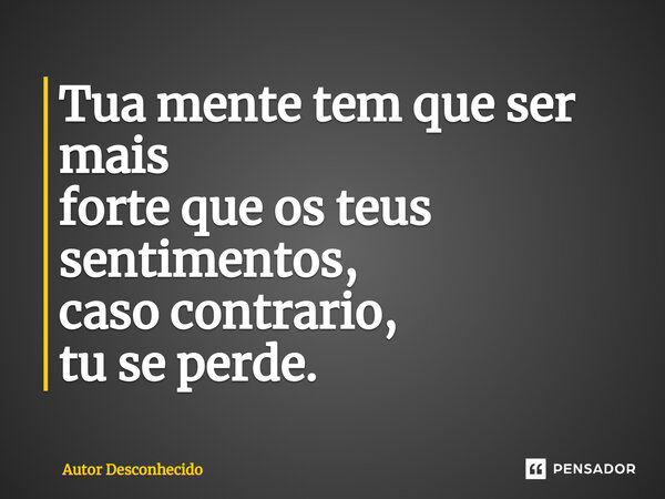 ⁠tua Mente Tem Que Ser Mais Forte Que Autor Desconhecido Pensador 8184