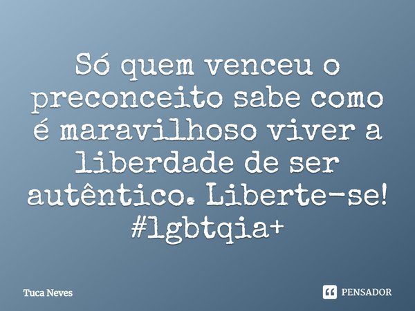 Só quem venceu o preconceito sabe como é maravilhoso viver a liberdade de ser autêntico. Liberte-se!
#lgbtqia+⁠... Frase de Tuca Neves.