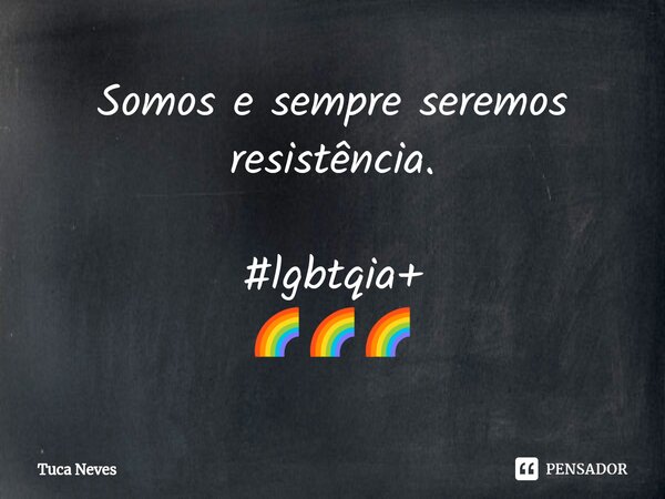 ⁠Somos e sempre seremos resistência. #lgbtqia+ 🌈🌈🌈... Frase de Tuca Neves.