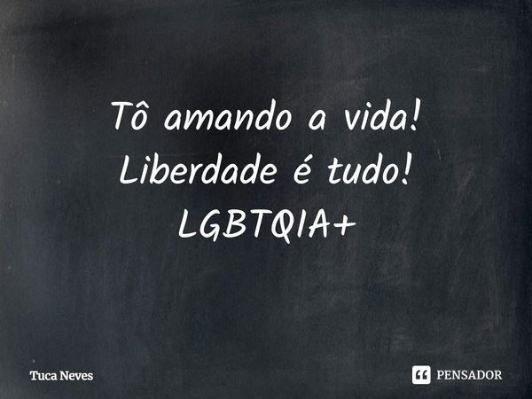 ⁠Tô amando a vida! Liberdade é tudo!
LGBTQIA+... Frase de Tuca Neves.