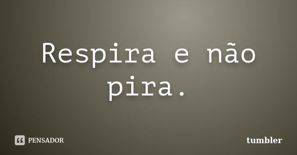 Respira e não pira.... Frase de tumbler.