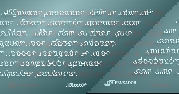 Algumas Pessoas Tem O Dom De Nos Fazer Tumblr Com ele, conseguimos transmitir todos os nossos sentimentos, paixão, raiva, ciúmes e nem precisamos de palavras para expressar tudo que está no nosso coração. algumas pessoas tem o dom de nos fazer
