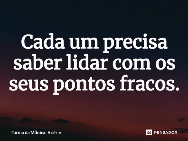 ⁠⁠Cada um precisa saber lidar com os seus pontos fracos.... Frase de Turma da Mônica: A série.