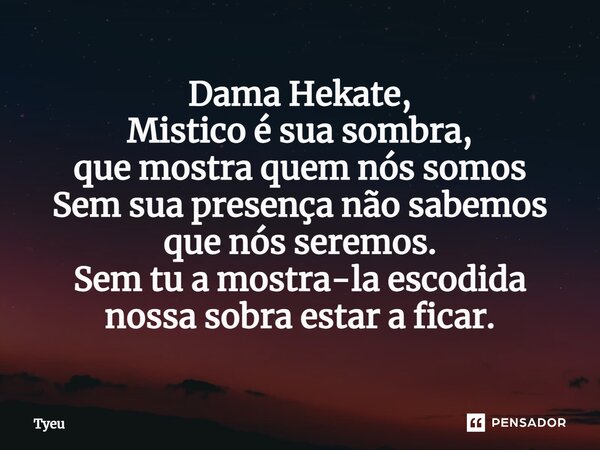⁠Dama Hekate, Mistico é sua sombra, que mostra quem nós somos Sem sua presença não sabemos que nós seremos. Sem tu a mostra-la escodida nossa sobra estar a fica... Frase de Tyeu.