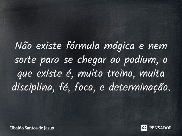 ⁠
Não existe fórmula mágica enem sorte para se chegar ao podium, o que existe é, muito treino, muita disciplina, fé, foco, e determinação.... Frase de Ubaldo Santos de Jesus.