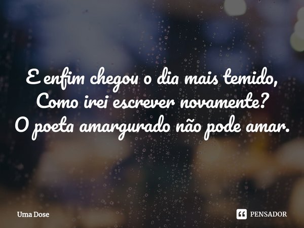 ⁠Bloqueio criativo. E enfim chegou o dia mais temido,
Como irei escrever novamente?
O poeta amargurado não pode amar.... Frase de Uma Dose.