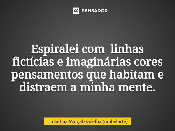 ⁠ Espiralei com linhas fictícias e imaginárias cores pensamentos que habitam e distraem a minha mente.... Frase de Umbelina Marçal Gadêlha (Umbelarte).