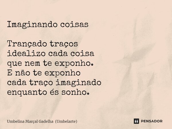 ⁠Imaginando coisas Trançado traços idealizo cada coisa que nem te exponho. E não te exponho cada traço imaginado enquanto és sonho.... Frase de Umbelina Marçal Gadelha (Umbelarte).