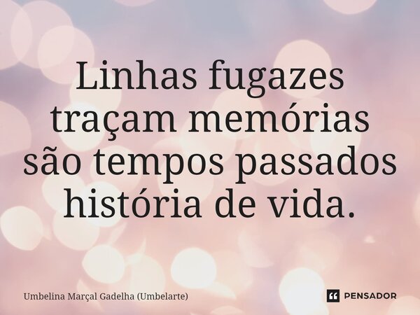 ⁠Linhas fugazes traçam memórias são tempos passados história de vida.... Frase de Umbelina Marçal Gadêlha (Umbelarte).