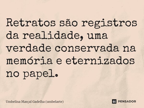 ⁠Retratos são registros da realidade, uma verdade conservada na memória e eternizados no papel.... Frase de Umbelina Marçal Gadêlha (Umbelarte).