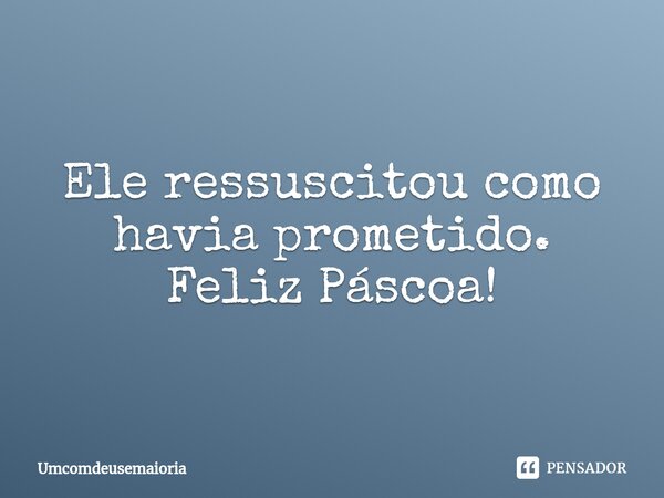 Ele ressuscitou como havia prometido. Feliz Páscoa!⁠... Frase de Umcomdeusemaioria.