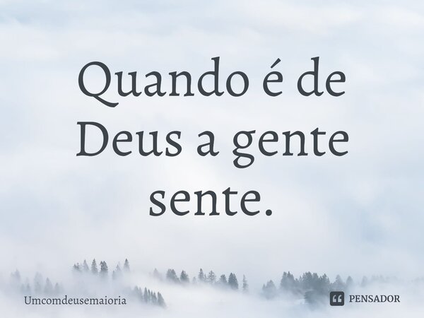 Quando é de Deus a gente sente.⁠... Frase de Umcomdeusemaioria.