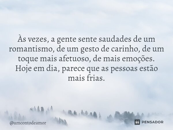 ⁠Às vezes, a gente sente saudades de um romantismo, de um gesto de carinho, de um toque mais afetuoso, de mais emoções. Hoje em dia, parece que as pessoas estão... Frase de umcontodeamor.