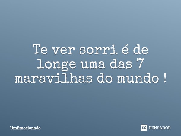 ⁠Te ver sorri é de longe uma das 7 maravilhas do mundo !... Frase de UmEmocionado.