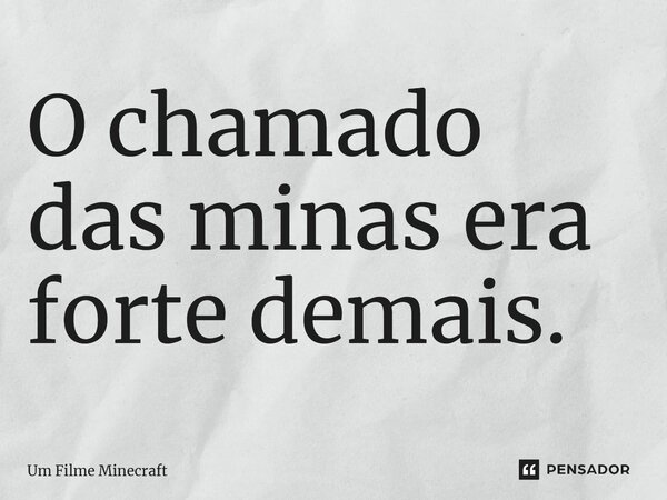 ⁠O chamado das minas era forte demais.... Frase de Um Filme Minecraft.