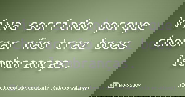 Viva sorrindo porque chorar não traz boas lembranças.... Frase de Um herói de verdade. (via ec-stasy).