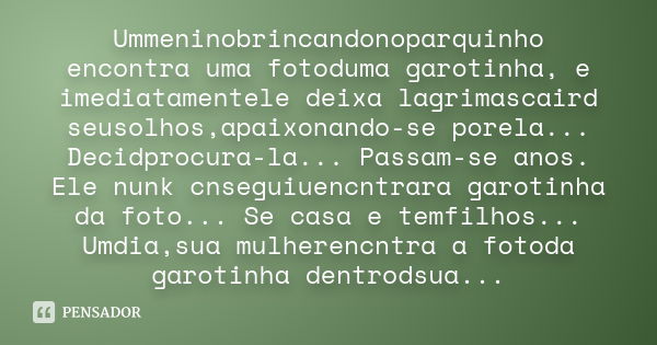 Ummeninobrincandonoparquinho encontra uma fotoduma garotinha, e imediatamentele deixa lagrimascaird seusolhos,apaixonando-se porela... Decidprocura-la... Passam