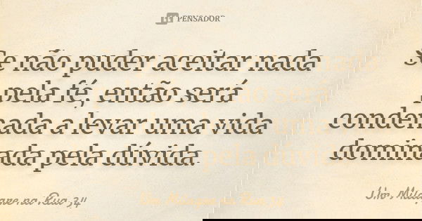 Se não puder aceitar nada pela fé, então será condenada a levar uma vida dominada pela dúvida.... Frase de Um Milagre na Rua 34.