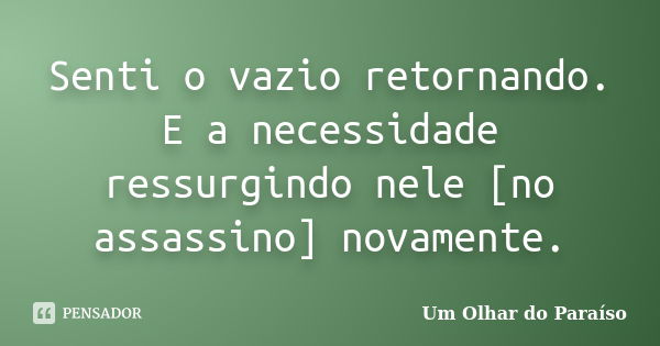 Senti o vazio retornando. E a necessidade ressurgindo nele [no assassino] novamente.... Frase de Um Olhar do Paraíso.