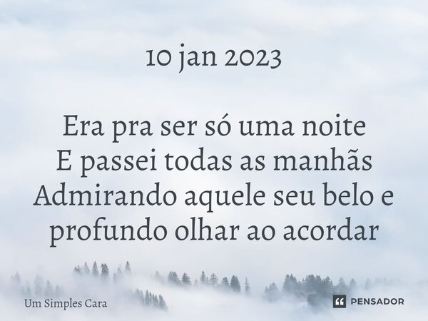 ⁠10 jan 2023 Era pra ser só uma noite E passei todas as manhãs Admirando aquele seu belo e profundo olhar ao acordar... Frase de Um Simples Cara.