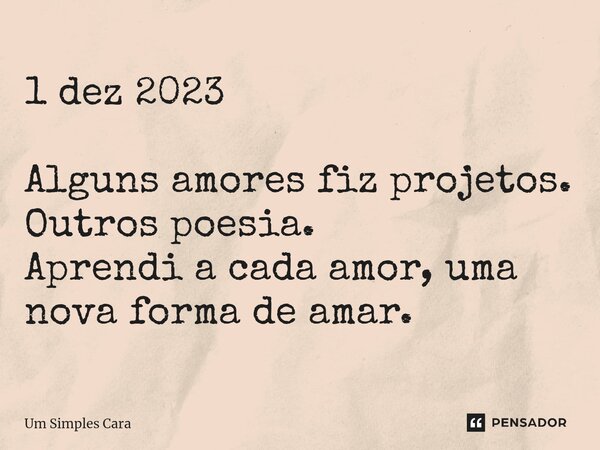 ⁠1 dez 2023 Alguns amores fiz projetos. Outros poesia. Aprendi a cada amor, uma nova forma de amar.... Frase de Um Simples Cara.
