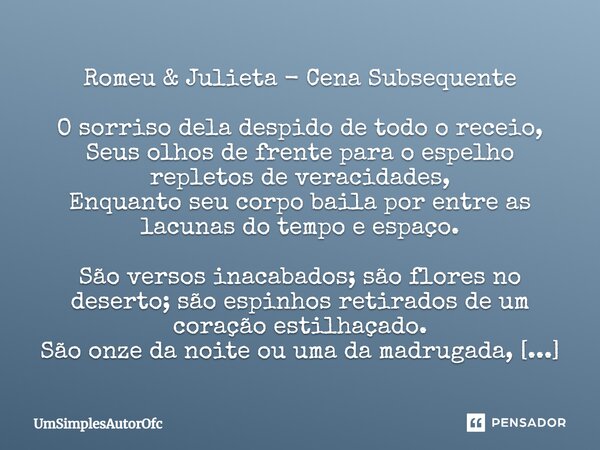 ⁠Romeu & Julieta - Cena Subsequente O sorriso dela despido de todo o receio, Seus olhos de frente para o espelho repletos de veracidades, Enquanto seu corpo... Frase de UmSimplesAutorOfc.