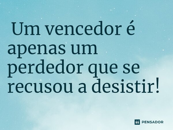 ⁠ Um vencedor é apenas um perdedor que se recusou a desistir!