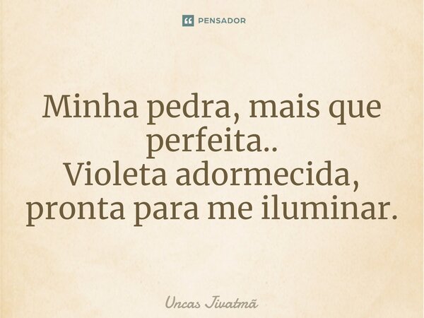 ⁠AMETISTA Minha pedra, mais que perfeita.. Violeta adormecida, pronta para me iluminar.... Frase de Uncas Jivatmã.