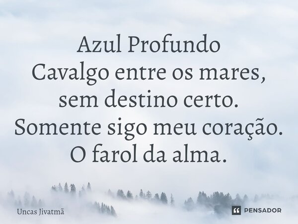 ⁠Azul Profundo Cavalgo entre os mares, sem destino certo. Somente sigo meu coração. O farol da alma.... Frase de Uncas Jivatmã.