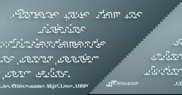 Parece que tem as ideias suficientemente claras para poder lutar por elas.... Frase de Uta no Prince-sama Maji Love 1000.