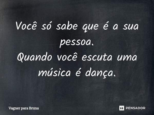 ⁠Você só sabe que é a sua pessoa. Quando você escuta uma música é dança.... Frase de Vagner para Bruna.