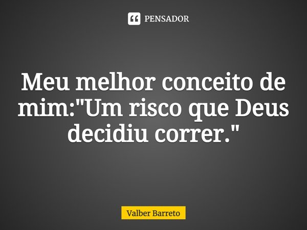 ⁠⁠Meu melhor conceito de mim: "Um risco que Deus decidiu correr."... Frase de Valber Barreto.