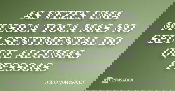 AS VEZES UMA MUSICA TOCA MAS NO SEU SENTIMENTAL DO QUE ALGUMAS PESSOAS... Frase de VALCAMISA12.