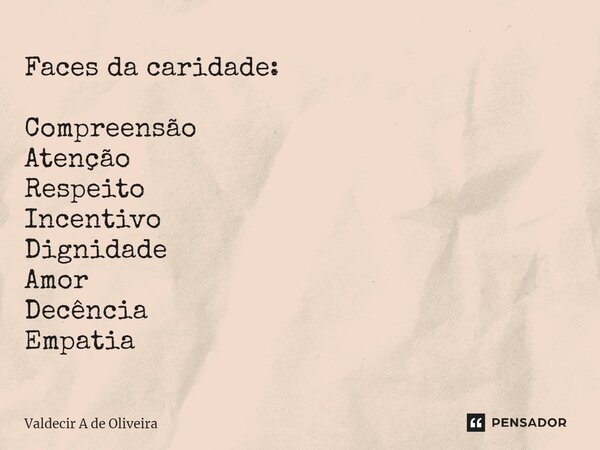 ⁠⁠Faces da caridade: Compreensão Atenção Respeito Incentivo Dignidade Amor Decência Empatia... Frase de Valdecir A de Oliveira.