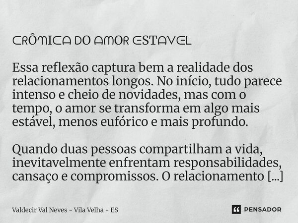  ᑕᖇÔᘉIᑕᗩ ᗞO ᗩᗰOᖇ ᕮSTᗩ́ᐯᕮᒪ Essa reflexão captura bem a realidade dos relacionamentos longos. No início, tudo parece intenso e cheio de novidades, mas com o tem... Frase de Valdecir Val Neves - Vila Velha - ES.