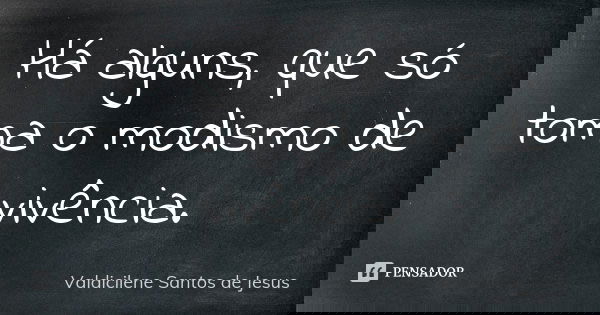 Há alguns, que só toma o modismo de vivência.... Frase de Valdicilene Santos de Jesus.