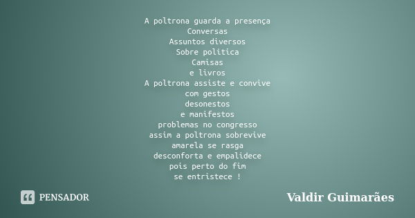 A poltrona guarda a presença Conversas Assuntos diversos Sobre política Camisas e livros A poltrona assiste e convive com gestos desonestos e manifestos problem... Frase de Valdir Guimarães.