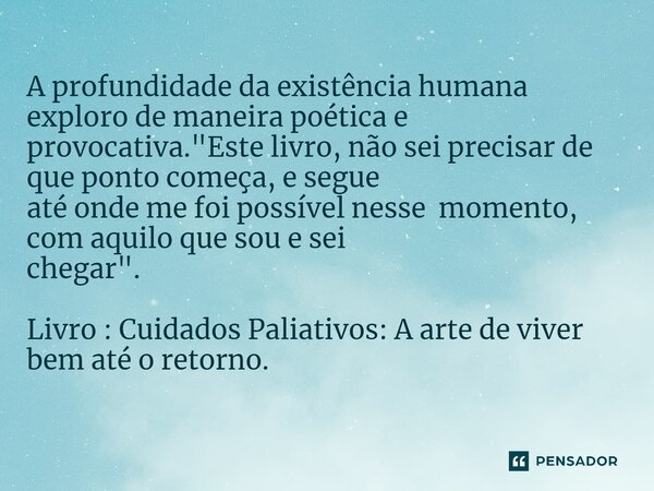 ⁠Aprofundidade da existênciahumana exploro de maneira poética e provocativa. "Este livro, não seiprecisar de que ponto começa, e segue até onde me foi poss... Frase de Valdira Abreu Magalhães Nina Lee de Sá.