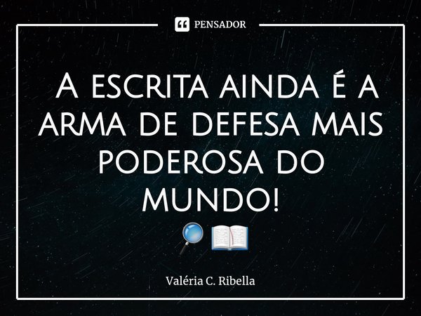 ⁠ A escrita ainda é a arma de defesa mais poderosa do mundo!
🔎📖... Frase de Valéria C. Ribella.