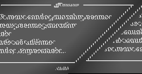 Os meus sonhos guardam poemas os meus poemas guardam saudades As saudades são dilemas os meus sonhos, tempestades...... Frase de Vallda.