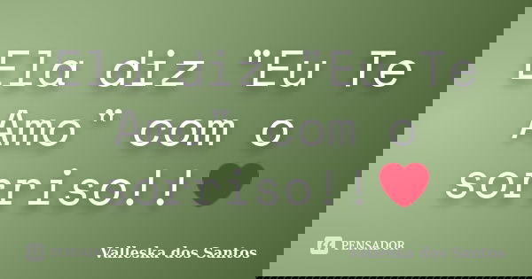 Ela diz "Eu Te Amo" com o sorriso!!❤️... Frase de Valleska dos Santos.
