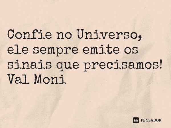 ⁠Confie no Universo, ele sempre emite os sinais que precisamos!... Frase de Val Moni.