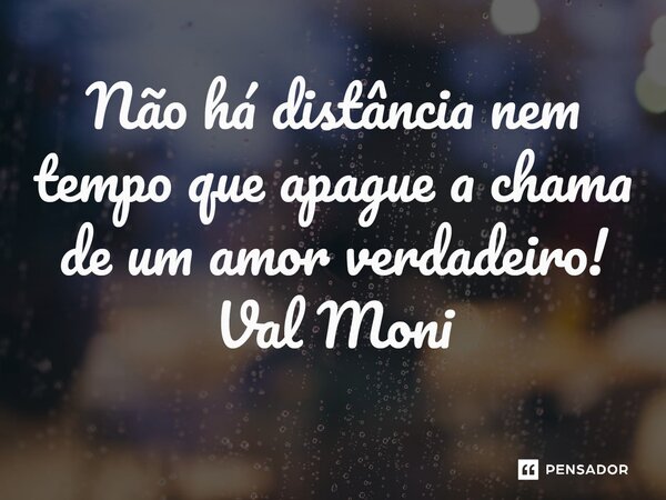 ⁠não Há Distância Nem Tempo Que Val Moni Pensador 8230