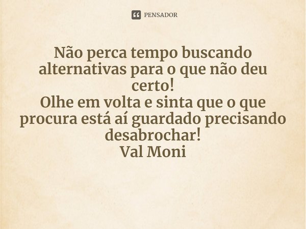 ⁠não Perca Tempo Buscando Val Moni Pensador 1580