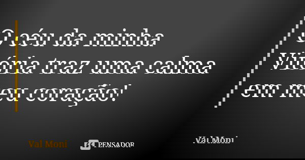 O céu da minha Vitória traz uma calma em meu coração!... Frase de Val Moni.