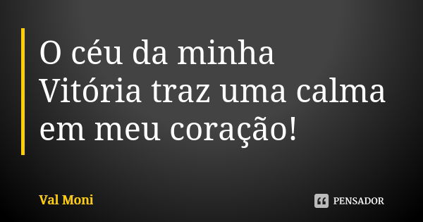 O céu da minha Vitória traz uma calma em meu coração!... Frase de Val Moni.