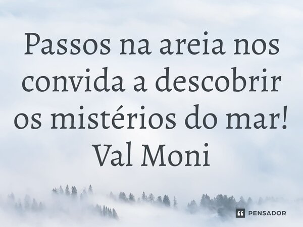 ⁠Passos na areia nos convida a descobrir os mistérios do mar!... Frase de Val Moni.