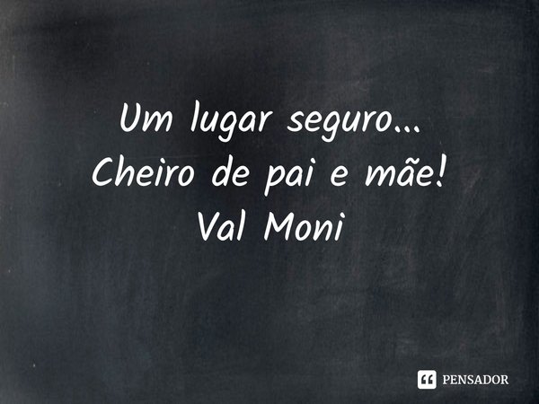 ⁠Um lugar seguro...
Cheiro de pai e mãe!... Frase de Val Moni.