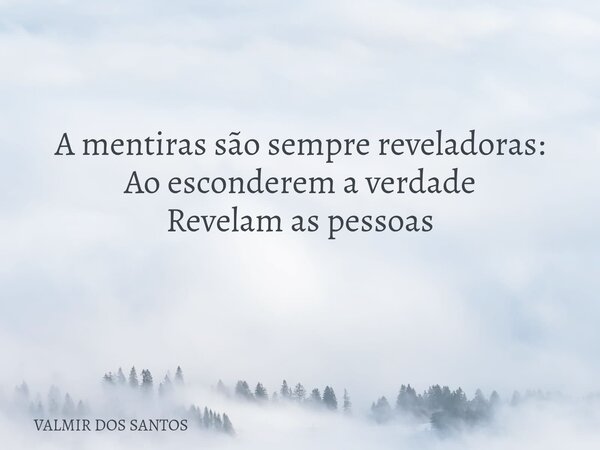 A mentiras são sempre reveladoras: Ao esconderem a verdade Revelam as pessoas ⁠... Frase de VALMIR DOS SANTOS.